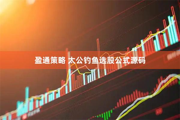 盈通策略 太公钓鱼选股公式源码